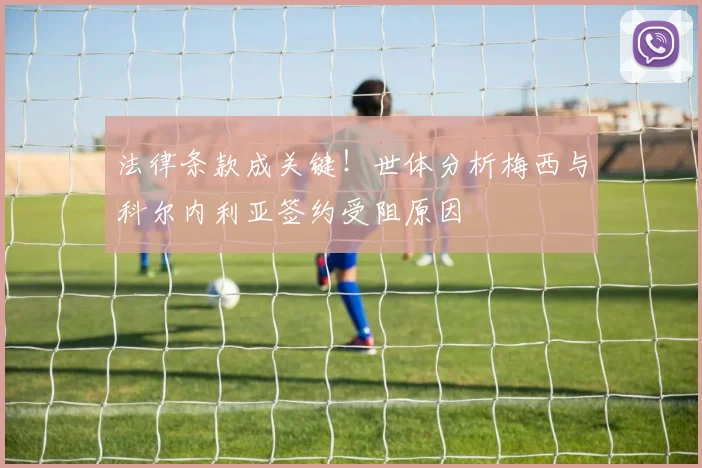 法律条款成关键！世体分析梅西与科尔内利亚签约受阻原因
